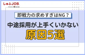 即戦力を求めすぎてはダメ？中途採用がうまくいかない原因5選