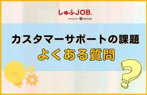 カスタマーサポートの課題に関するよくある質問
