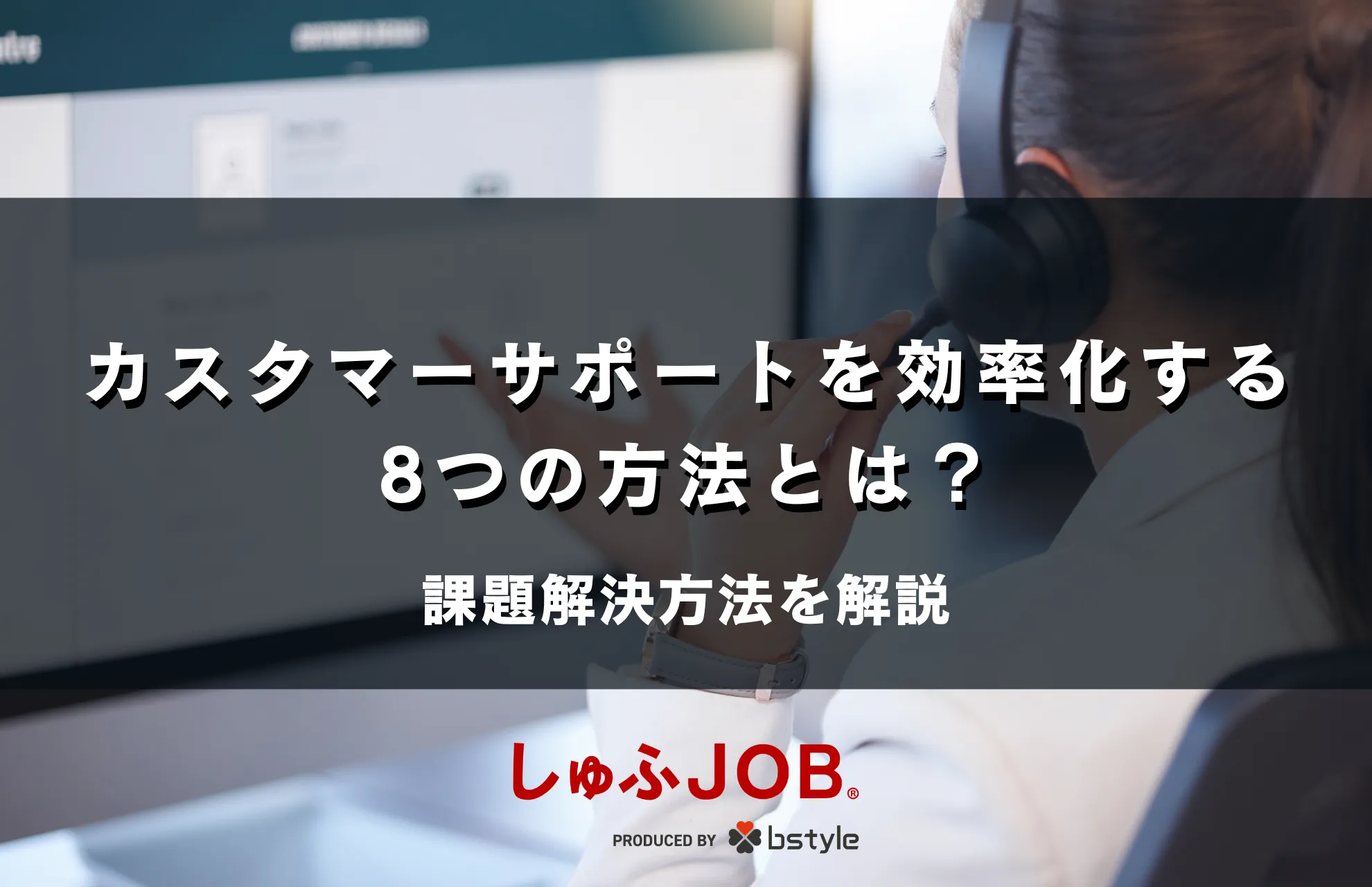 カスタマーサポートを効率化する8つの方法とは？課題解決方法を解説