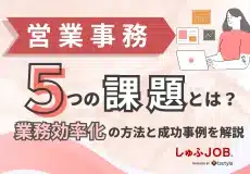営業事務が抱える5つの課題｜業務効率化の方法と改善事例を解説